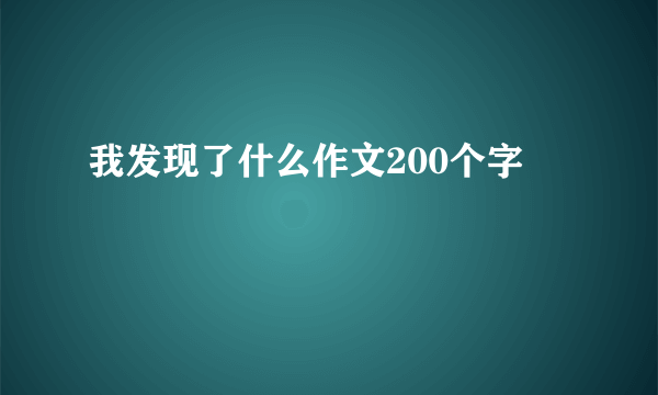 我发现了什么作文200个字
