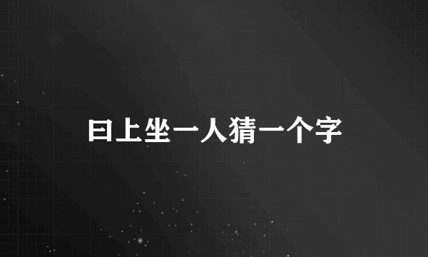 曰上坐一人猜一个字