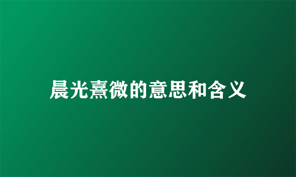 晨光熹微的意思和含义