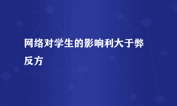 网络对学生的影响利大于弊 反方