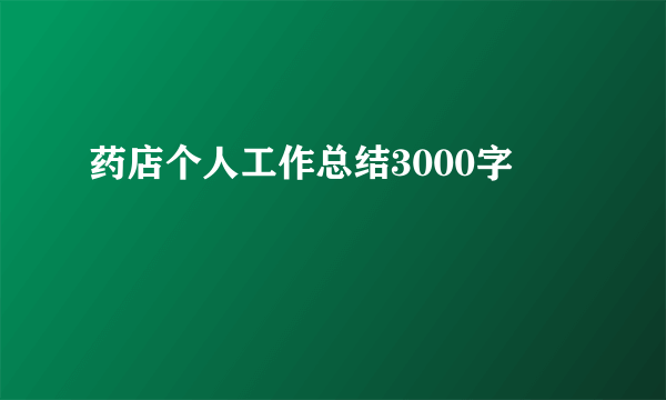 药店个人工作总结3000字