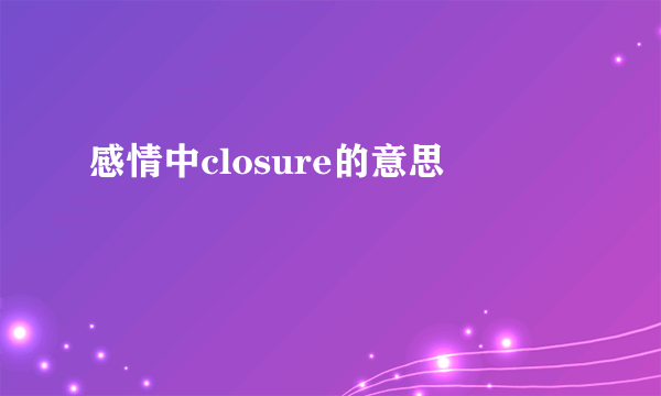感情中closure的意思