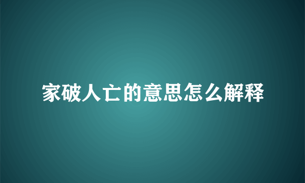 家破人亡的意思怎么解释