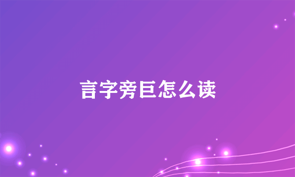 言字旁巨怎么读