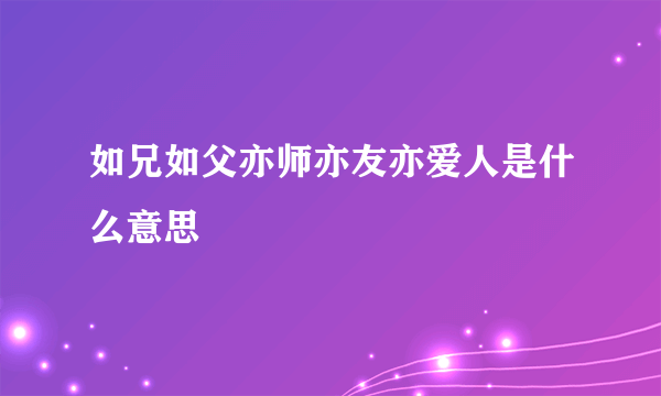 如兄如父亦师亦友亦爱人是什么意思