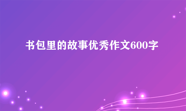 书包里的故事优秀作文600字