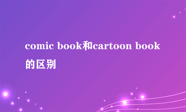 comic book和cartoon book的区别