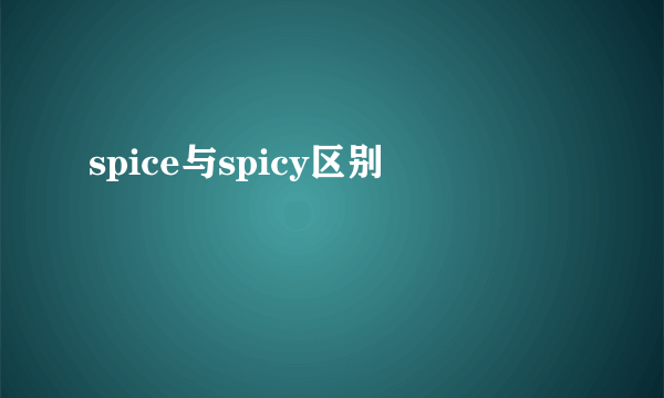 spice与spicy区别