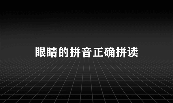 眼睛的拼音正确拼读