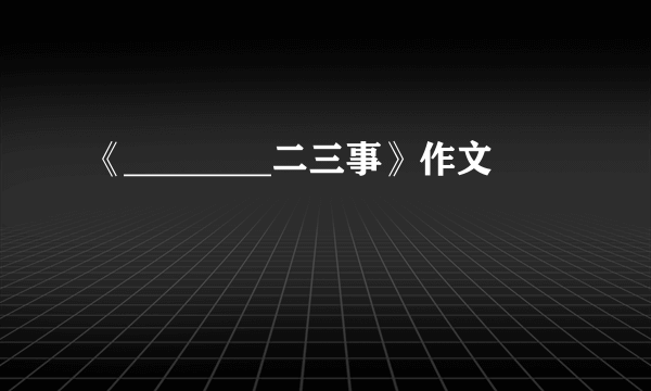 《________二三事》作文