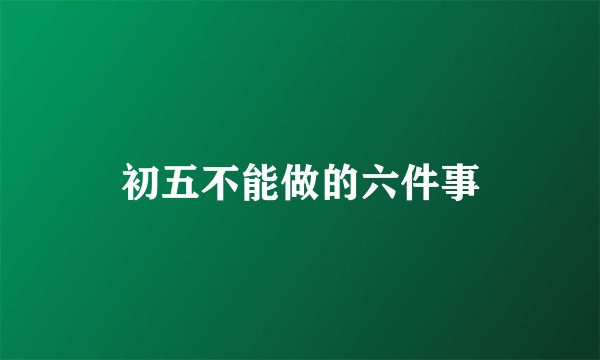 初五不能做的六件事