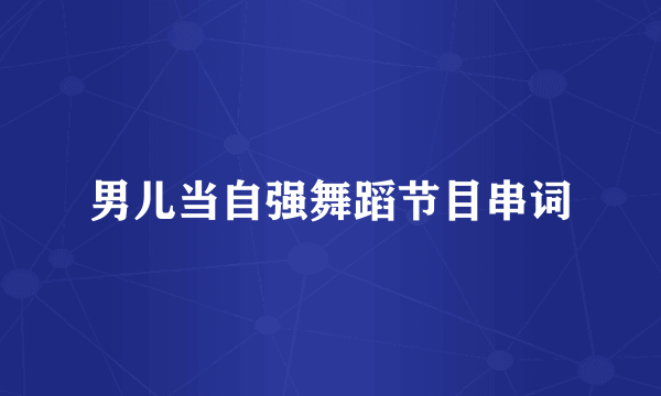 男儿当自强舞蹈节目串词