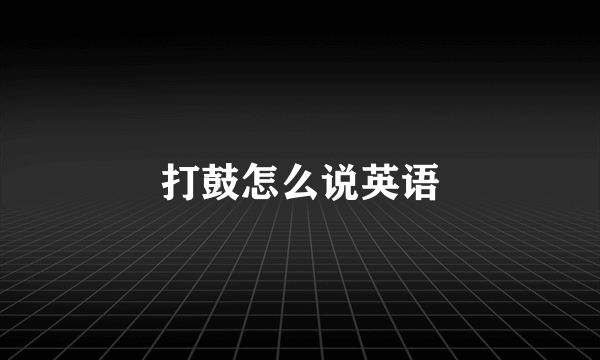 打鼓怎么说英语