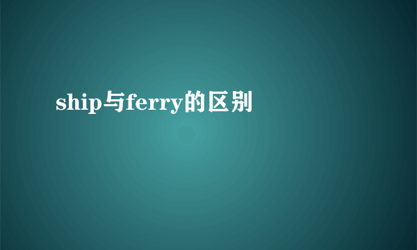 ship与ferry的区别