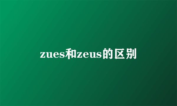 zues和zeus的区别
