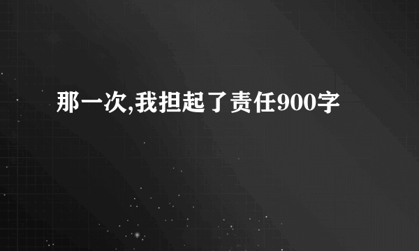 那一次,我担起了责任900字