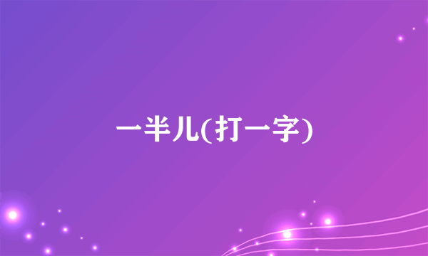 一半儿(打一字)
