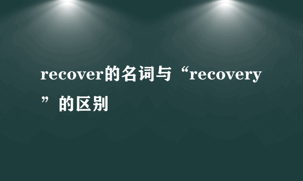 recover的名词与“recovery”的区别