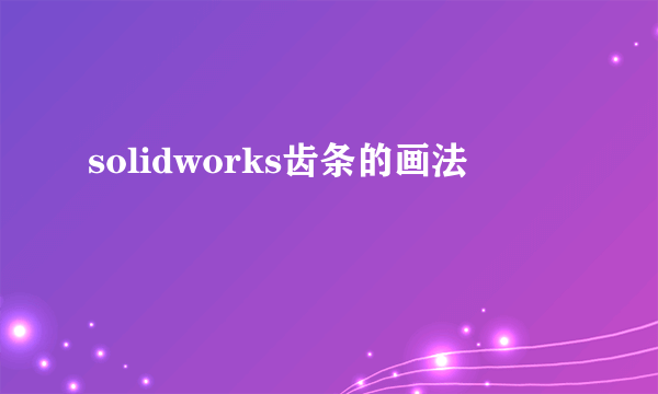 solidworks齿条的画法