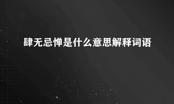 肆无忌惮是什么意思解释词语