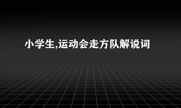 小学生,运动会走方队解说词