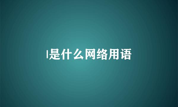 |是什么网络用语