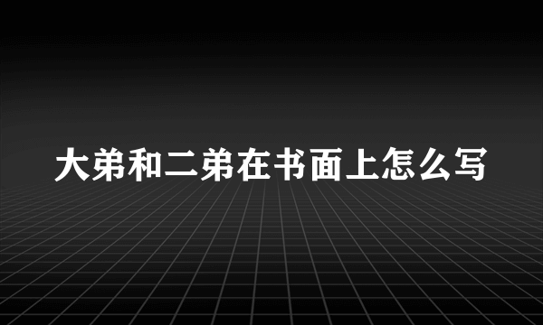大弟和二弟在书面上怎么写