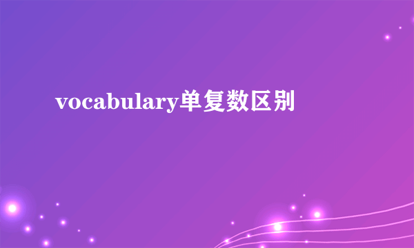 vocabulary单复数区别