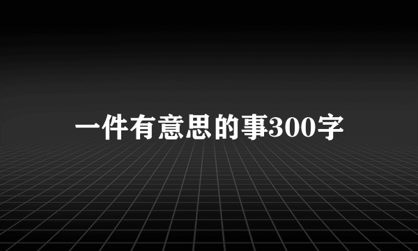 一件有意思的事300字