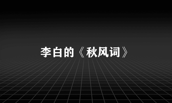 李白的《秋风词》