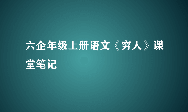 六企年级上册语文《穷人》课堂笔记