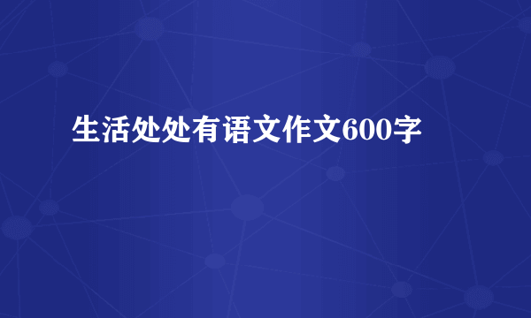生活处处有语文作文600字