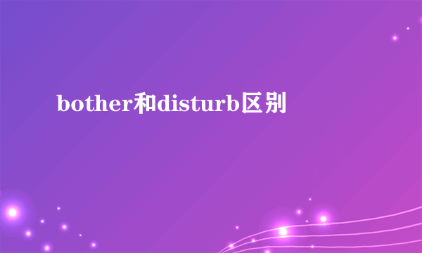 bother和disturb区别
