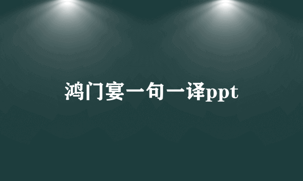 鸿门宴一句一译ppt