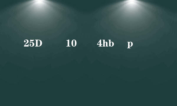 25D� 10 勑4hb 淃p