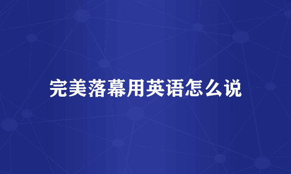 完美落幕用英语怎么说