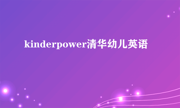 kinderpower清华幼儿英语