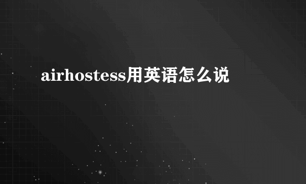 airhostess用英语怎么说