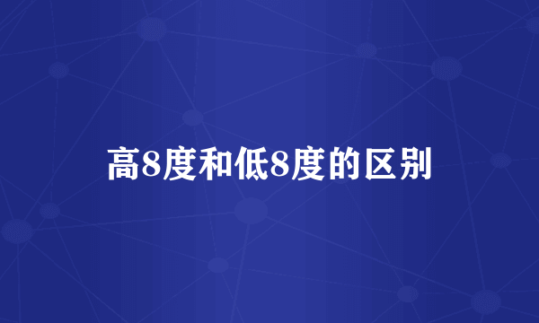 高8度和低8度的区别