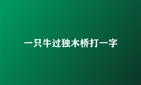 一只牛过独木桥打一字