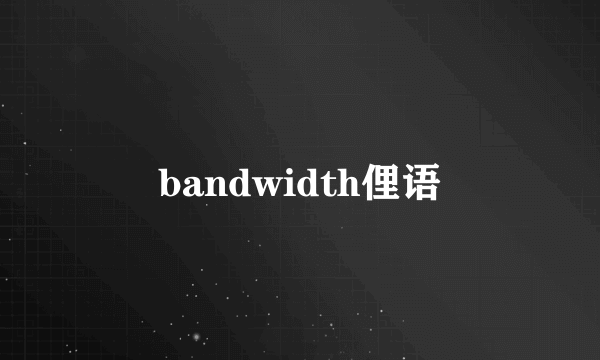 bandwidth俚语