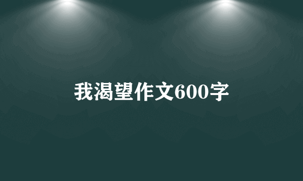 我渴望作文600字