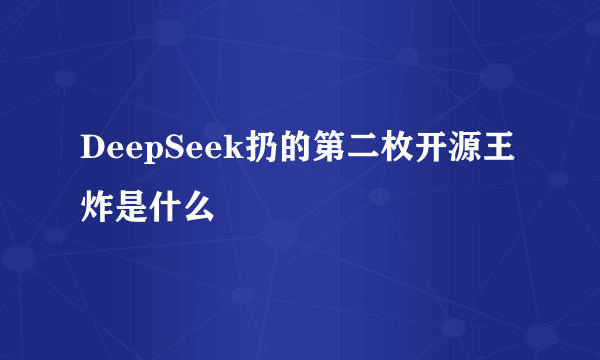 DeepSeek扔的第二枚开源王炸是什么