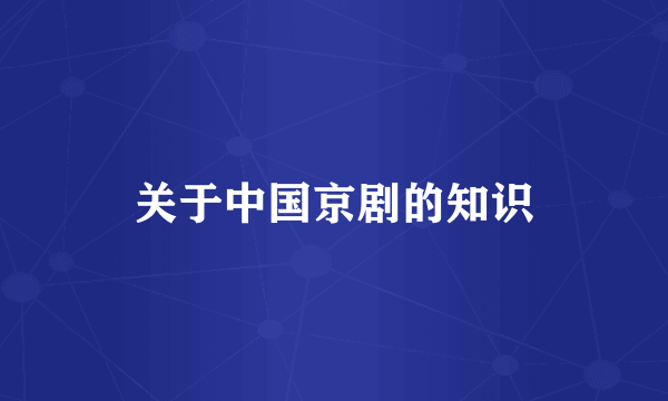 关于中国京剧的知识