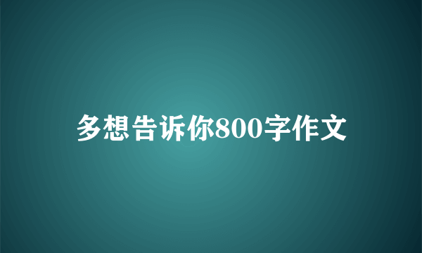 多想告诉你800字作文