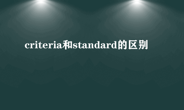 criteria和standard的区别