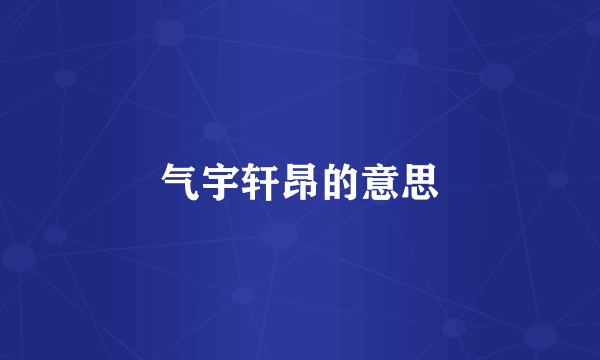 气宇轩昂的意思