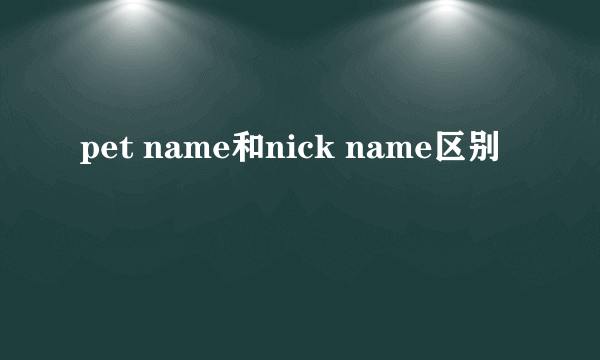 pet name和nick name区别