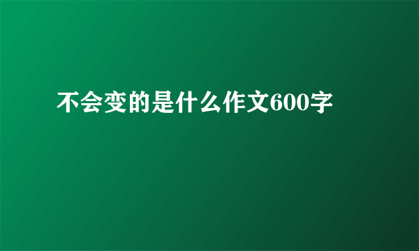 不会变的是什么作文600字
