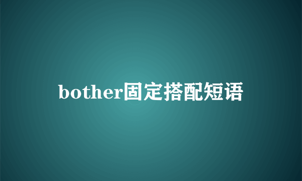 bother固定搭配短语
